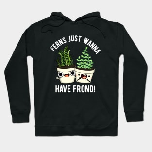 Ferns Just Wanna Have Frond Cute Plant Pun Hoodie